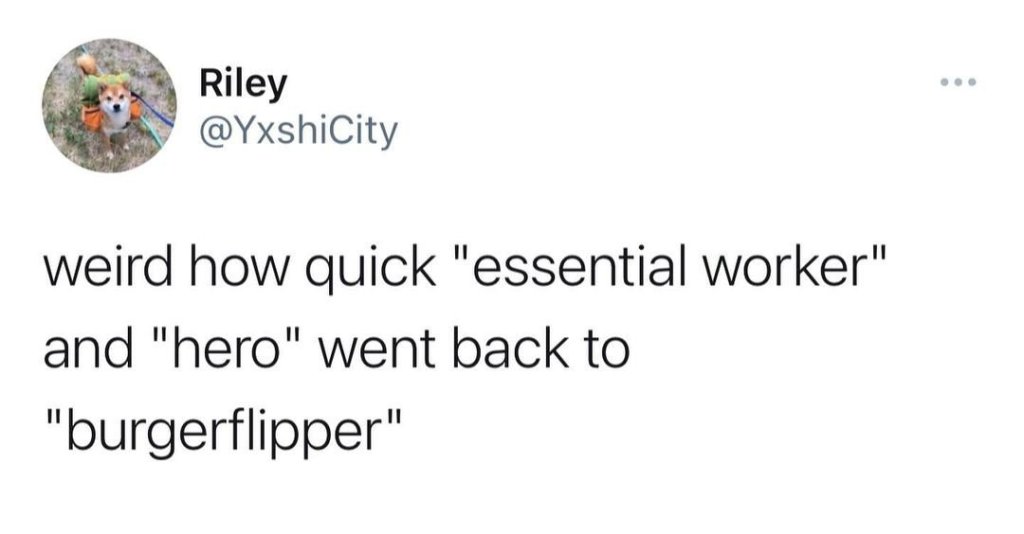 social media post weird how quick "essential worker" + "hero" went back to "burgerflipper"